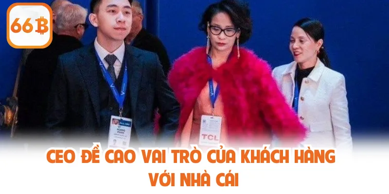 Giới Thiệu CEO Arthur Khương Và Tầm Nhìn Phát Triển 66B 3 CEO đề cao vai trò của khách hàng với nhà cái