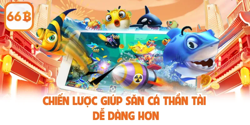 Thần Tài Bắn Cá - Đỉnh Cao Game Đổi Thưởng Tại 66B 2025 4 Chiến lược giúp săn cá Thần Tài dễ dàng hơn