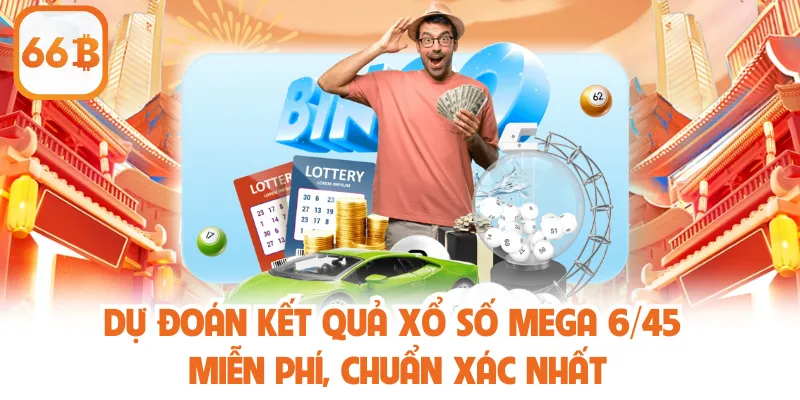 Dự Đoán Kết Quả Xổ Số Mega 6/45 Miễn Phí, Chuẩn Xác Nhất