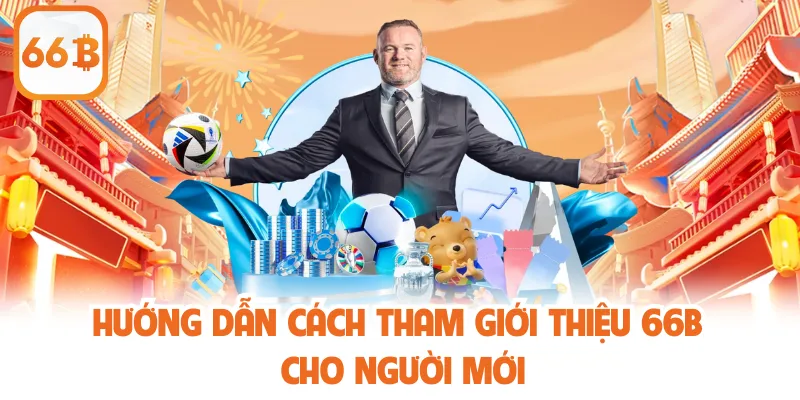 Hướng dẫn cách tham giới thiệu 66b cho người mới