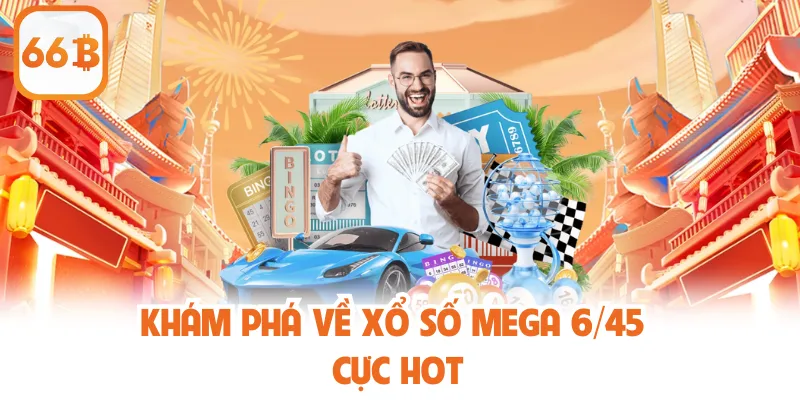 Dự Đoán Kết Quả Xổ Số Mega 6/45 Miễn Phí, Chuẩn Xác Nhất 2 Khám phá về xổ số Mega 6/45 cực hot