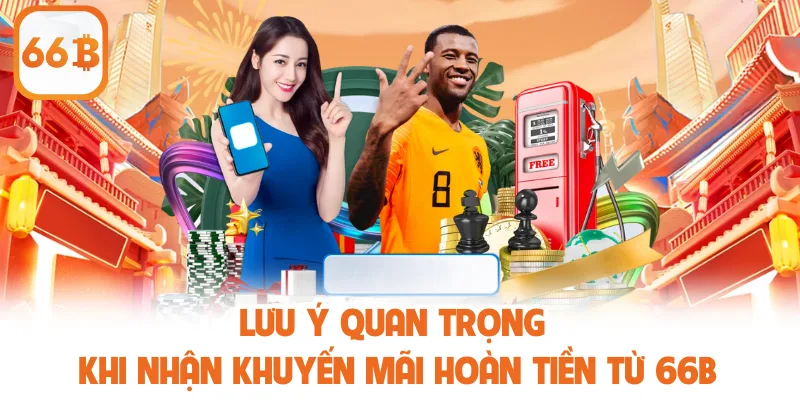 Lưu ý quan trọng khi nhận khuyến mãi hoàn tiền từ 66B