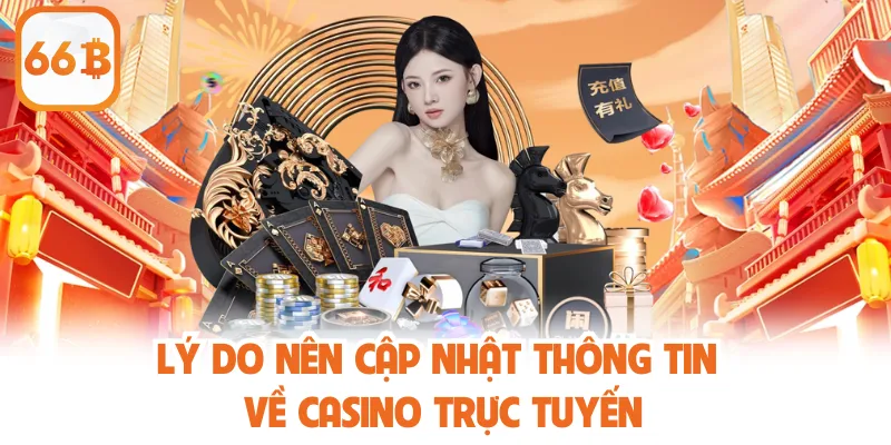 Lý do nên cập nhật thông tin về Casino trực tuyến