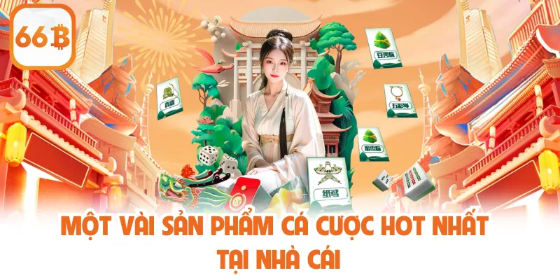 66B 24 Một vài sản phẩm cá cược hot nhất tại nhà cái