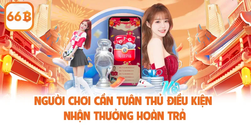 Người chơi cần tuân thủ điều kiện nhận thưởng hoàn trả 