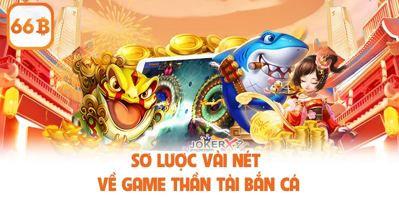 Thần Tài Bắn Cá - Đỉnh Cao Game Đổi Thưởng Tại 66B 2025 2 Sơ lược vài nét về game Thần Tài Bắn Cá