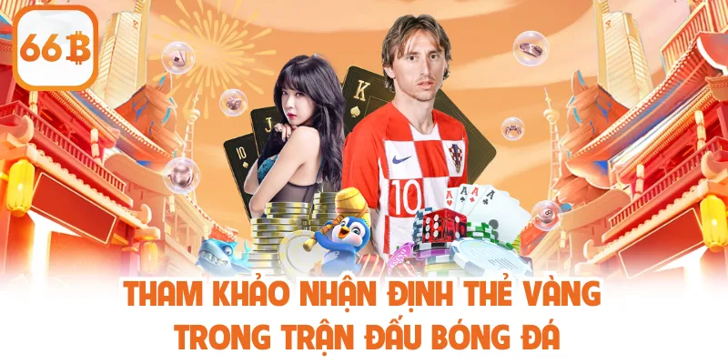 Tham khảo nhận định thẻ vàng trong trận đấu bóng đá