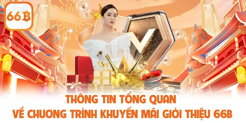 Thông tin tổng quan về chương trình khuyến mãi giới thiệu 66b