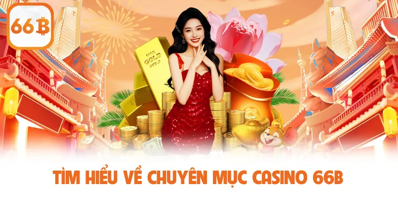 Tìm hiểu về chuyên mục Casino 66B