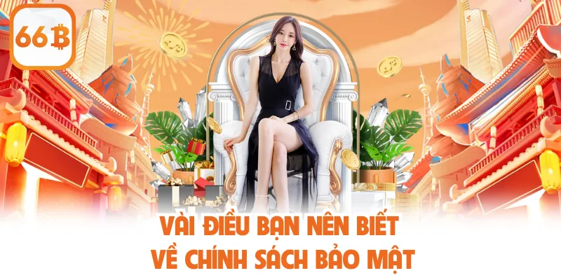 Chính Sách Bảo Mật 66B – Cam Kết An Toàn Cho Người Chơi 1 Vài điều bạn nên biết về chính sách bảo mật